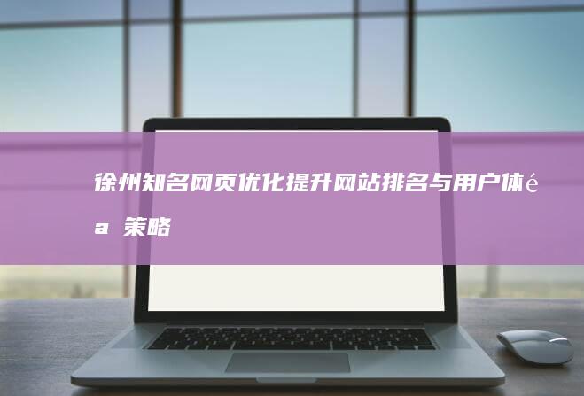 徐州知名网页优化：提升网站排名与用户体验策略